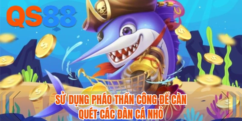 Sử dụng pháo thần công để càn quét các đàn cá nhỏ